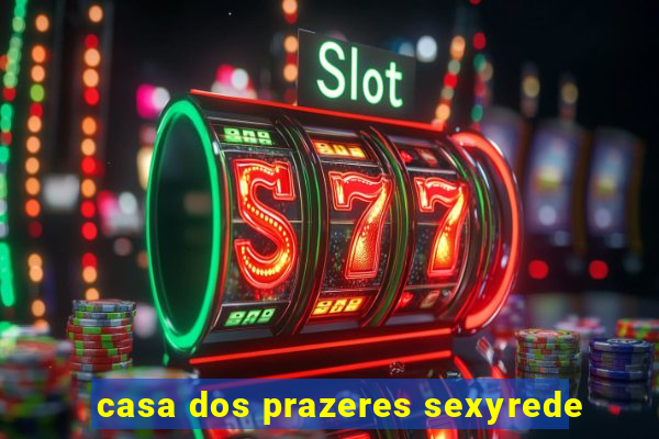 casa dos prazeres sexyrede